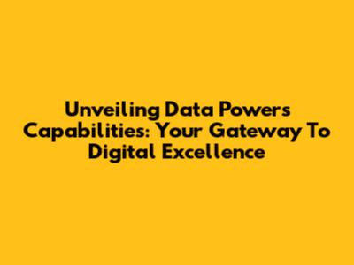 Unveiling Data Power's Capabilities: Your Gateway To Digital Excellence
