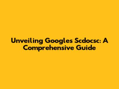 Unveiling Google's Scdocsc: A Comprehensive Guide