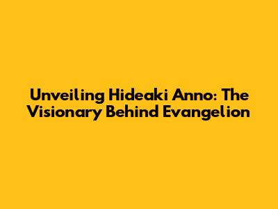 Unveiling Hideaki Anno: The Visionary Behind Evangelion