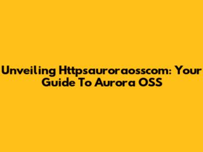Unveiling Httpsauroraosscom: Your Guide To Aurora OSS