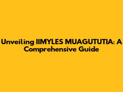 Unveiling IIMYLES MUAGUTUTIA: A Comprehensive Guide