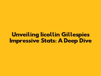 Unveiling Iicollin Gillespie's Impressive Stats: A Deep Dive