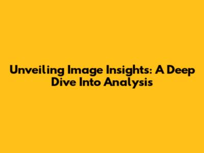 Unveiling Image Insights: A Deep Dive Into Analysis