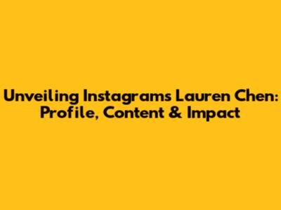 Unveiling Instagram's Lauren Chen: Profile, Content & Impact