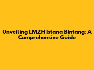 Unveiling LMZH Istana Bintang: A Comprehensive Guide