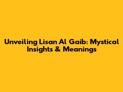 Unveiling Lisan Al Gaib: Mystical Insights & Meanings