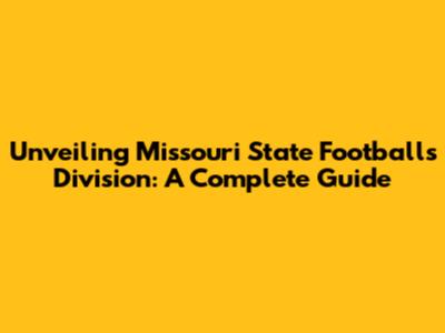 Unveiling Missouri State Football's Division: A Complete Guide