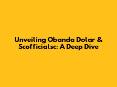 Unveiling Obanda Dolar & Scofficialsc: A Deep Dive