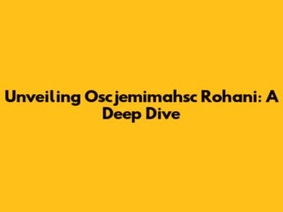 Unveiling Oscjemimahsc Rohani: A Deep Dive