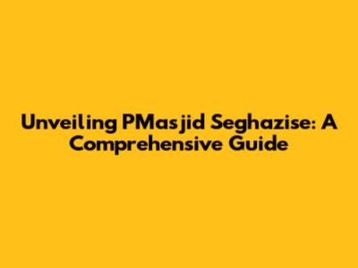 Unveiling PMasjid Seghazise: A Comprehensive Guide
