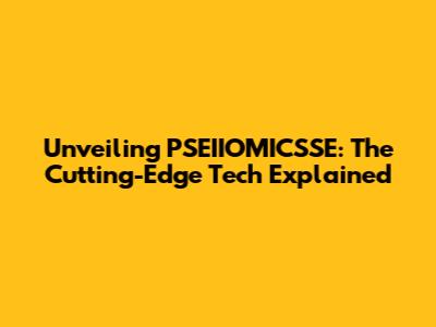 Unveiling PSEIIOMICSSE: The Cutting-Edge Tech Explained