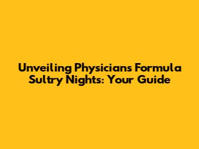Unveiling Physicians Formula Sultry Nights: Your Guide