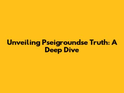 Unveiling Pseigroundse Truth: A Deep Dive