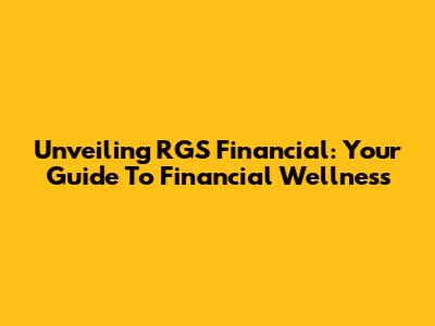 Unveiling RGS Financial: Your Guide To Financial Wellness