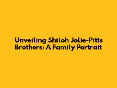 Unveiling Shiloh Jolie-Pitt's Brothers: A Family Portrait