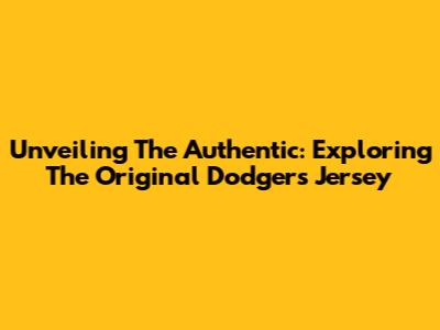 Unveiling The Authentic: Exploring The Original Dodgers Jersey