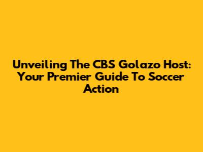 Unveiling The CBS Golazo Host: Your Premier Guide To Soccer Action