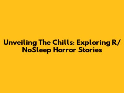 Unveiling The Chills: Exploring R/NoSleep Horror Stories
