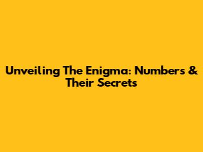 Unveiling The Enigma: Numbers & Their Secrets