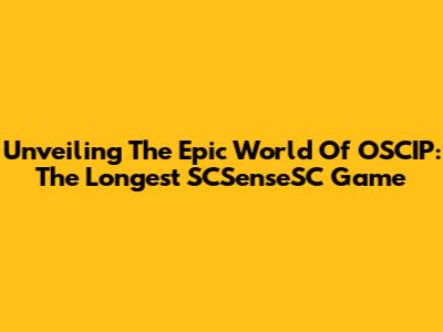 Unveiling The Epic World Of OSCIP: The Longest SCSenseSC Game
