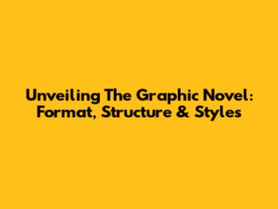 Unveiling The Graphic Novel: Format, Structure & Styles