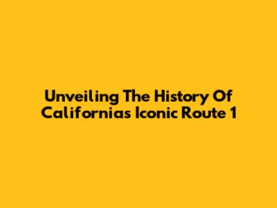 Unveiling The History Of California's Iconic Route 1