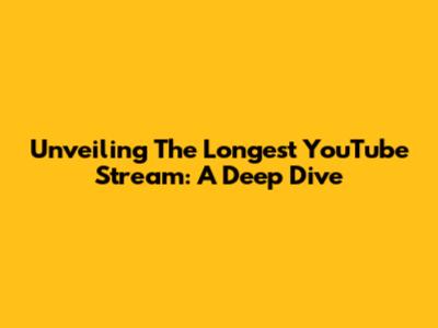Unveiling The Longest YouTube Stream: A Deep Dive