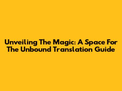 Unveiling The Magic: A Space For The Unbound Translation Guide