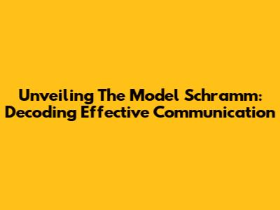 Unveiling The Model Schramm: Decoding Effective Communication