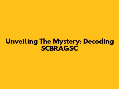 Unveiling The Mystery: Decoding SCBRAGSC
