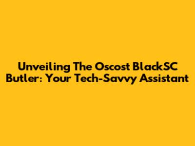 Unveiling The Oscost BlackSC Butler: Your Tech-Savvy Assistant