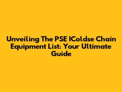 Unveiling The PSE IColdse Chain Equipment List: Your Ultimate Guide