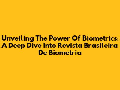 Unveiling The Power Of Biometrics: A Deep Dive Into Revista Brasileira De Biometria