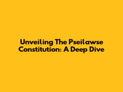 Unveiling The Pseilawse Constitution: A Deep Dive