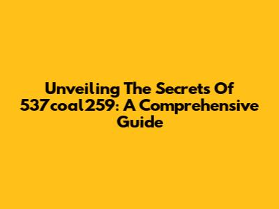 Unveiling The Secrets Of 537coal259: A Comprehensive Guide