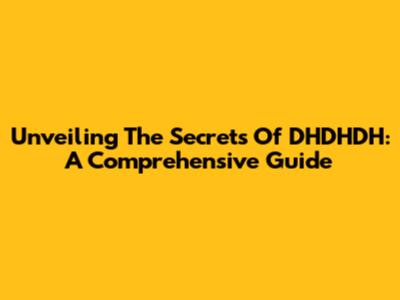 Unveiling The Secrets Of DHDHDH: A Comprehensive Guide