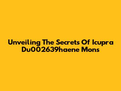 Unveiling The Secrets Of Icupra Du002639haene Mons