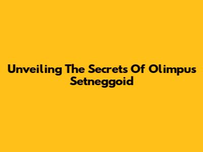 Unveiling The Secrets Of Olimpus Setneggoid