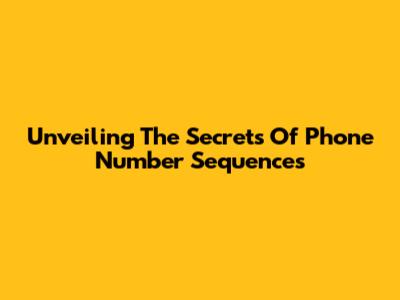 Unveiling The Secrets Of Phone Number Sequences