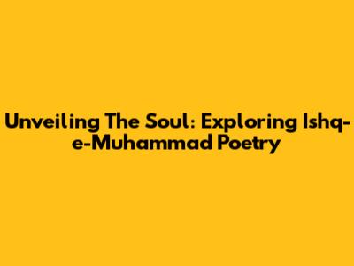 Unveiling The Soul: Exploring Ishq-e-Muhammad Poetry