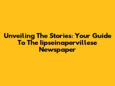 Unveiling The Stories: Your Guide To The Iipseinapervillese Newspaper