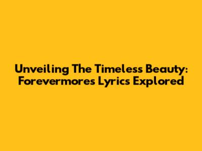 Unveiling The Timeless Beauty: Forevermore's Lyrics Explored