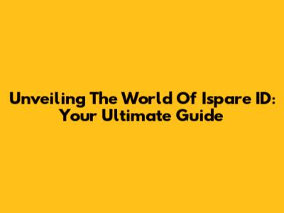Unveiling The World Of Ispare ID: Your Ultimate Guide
