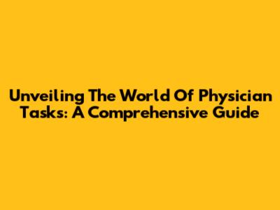 Unveiling The World Of Physician Tasks: A Comprehensive Guide
