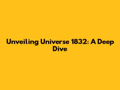 Unveiling Universe 1832: A Deep Dive