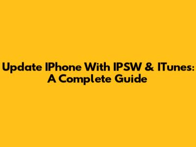 Update IPhone With IPSW & ITunes: A Complete Guide