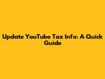 Update YouTube Tax Info: A Quick Guide