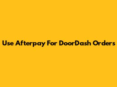 Use Afterpay For DoorDash Orders