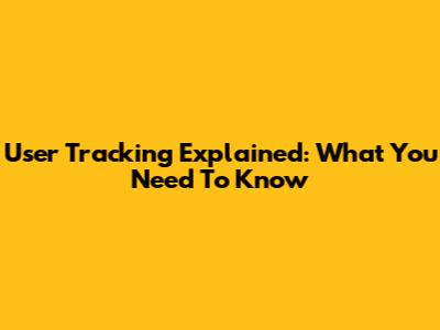 User Tracking Explained: What You Need To Know