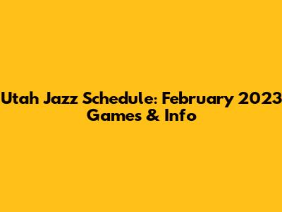 Utah Jazz Schedule: February 2023 Games & Info